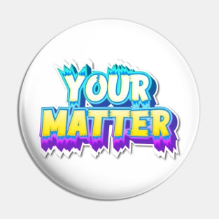 YOUR MATTER Pin