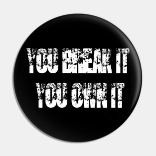 You break it you own it Pin