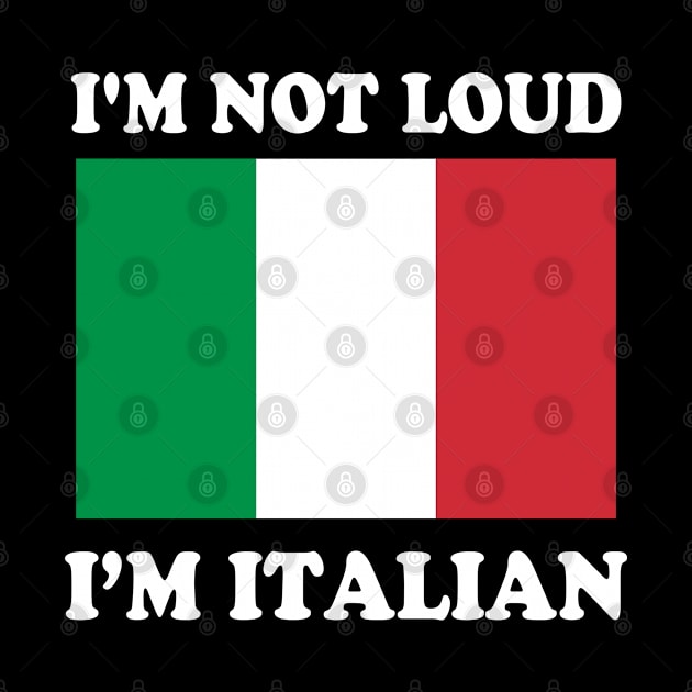 Im Not Loud Im Italian Italia Italy Italiano by E