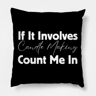 If It Involves Candle Making Count Me In Pillow