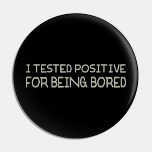 I Tested Positive For Being Bored Pin