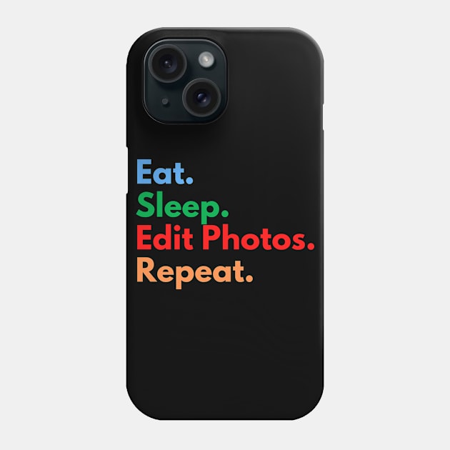 Eat. Sleep. Edit Photos. Repeat. Phone Case by Eat Sleep Repeat