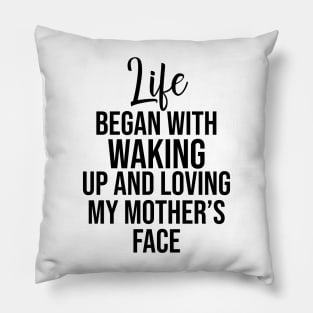 Life began with waking up and loving my mother's face Pillow