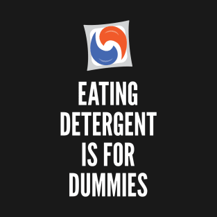 Eating Detergent is for Dummies T-Shirt