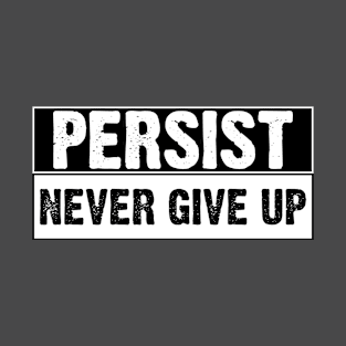 T-shirt Persist Never Give Up T-Shirt