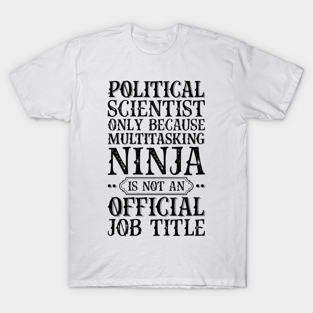 Discover Political Scientist Only Because Multitasking Ninja Is Not An Official Job Title - Job Title Profession - T-Shirt