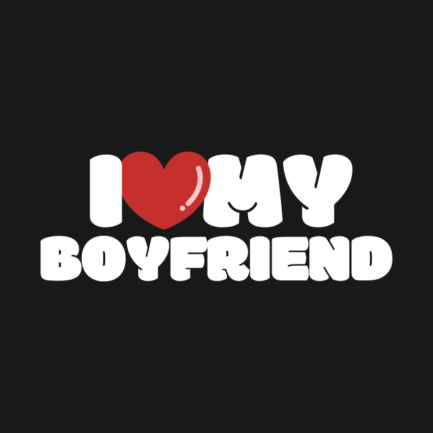 I Love My Boyfriend, I Heart My Boyfriend by FTF DESIGNS