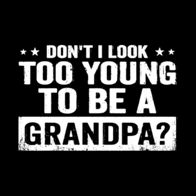 Don't I Look Too Young to Be A Grandpa Funny New Grandfather by CreativeSalek