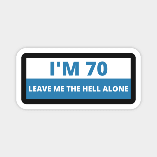 I'm 70 Leave me the Hell alone, Funny Bumper Magnet