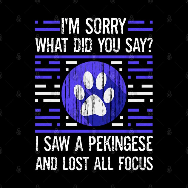 Pekingese Dog Lover What Did You Say I Lost All Focus by egcreations