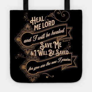 Heal me, Lord, and I will be healed; save me and I will be saved, for you are the one I praise.- Jeremiah 17:14 Tote