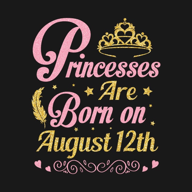 Princesses Are Born On August 12th Happy Birthday To Me Nana Mommy Aunt Sister Wife Niece Daughter by joandraelliot