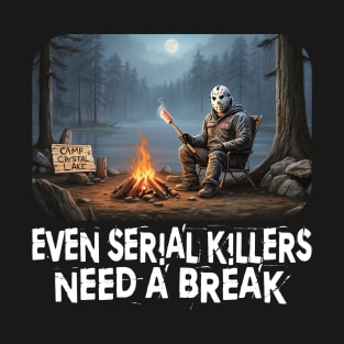 Even Serial Killers Need a Break. T-Shirt