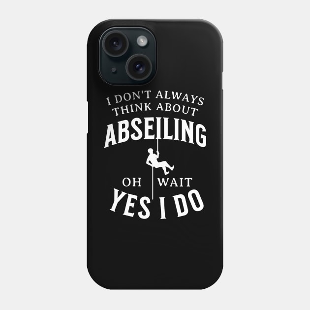 I Don't Always Think About Abseiling Oh Wait Yes I Do Phone Case by Raventeez