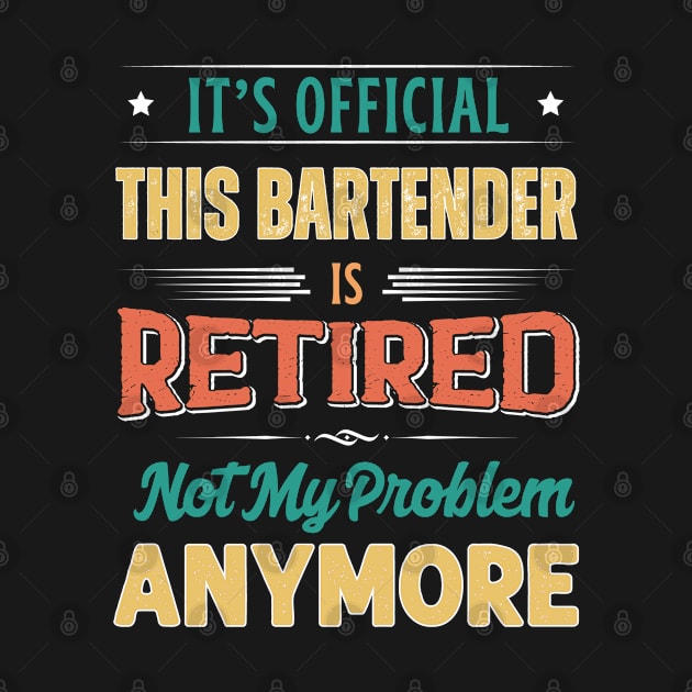 Bartender Retirement Funny Retired Not My Problem Anymore by egcreations