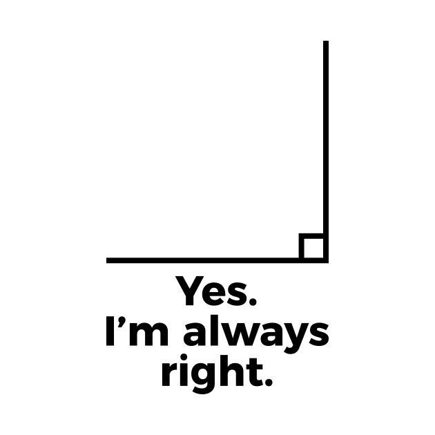 Yes I'm Always Right Math Teacher Funny tee Shirts by RedYolk