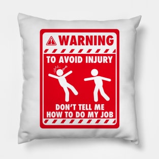 Warning! To avoid injury, don't tell me how to do my job - red signage Pillow