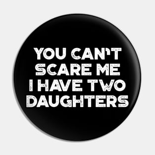 You Can't Scare Me I Have Two Daughters White Funny Father's Day Pin