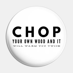 chop your own wood and it will warm you twice Pin