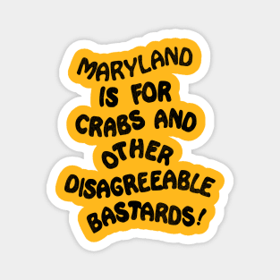 Maryland is For Crabs and Other Disagreeable Bastards Magnet