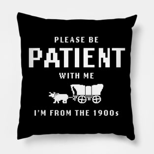 Please Be Patient With Me I'M From The 1900S Pillow