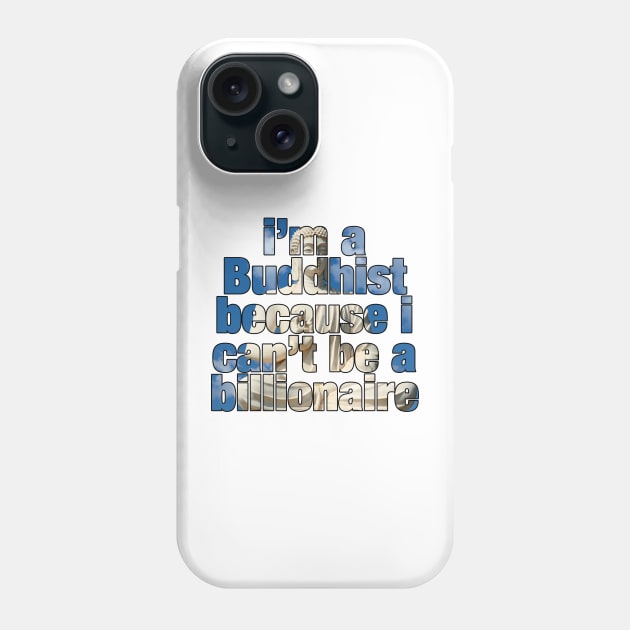 I'm a Buddhist because I can't be a billionaire Phone Case by ViktorCraft