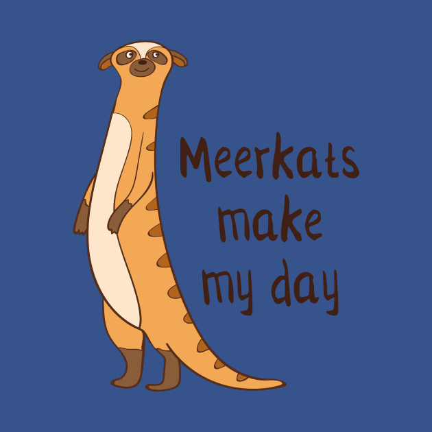 Meerkats Make My Day! by Dreamy Panda Designs