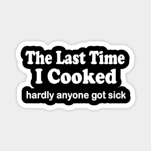 Last time I cooked hardly anyone got sick Magnet