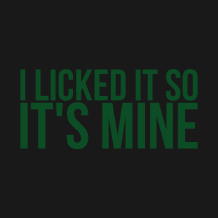 I Licked It So Its Mine T-Shirt