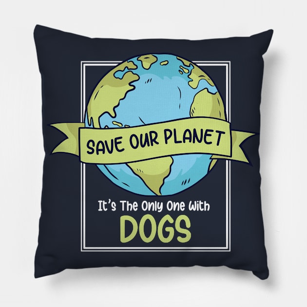 Save Our Planet. It's the Only One with Dogs. Pillow by SLAG_Creative