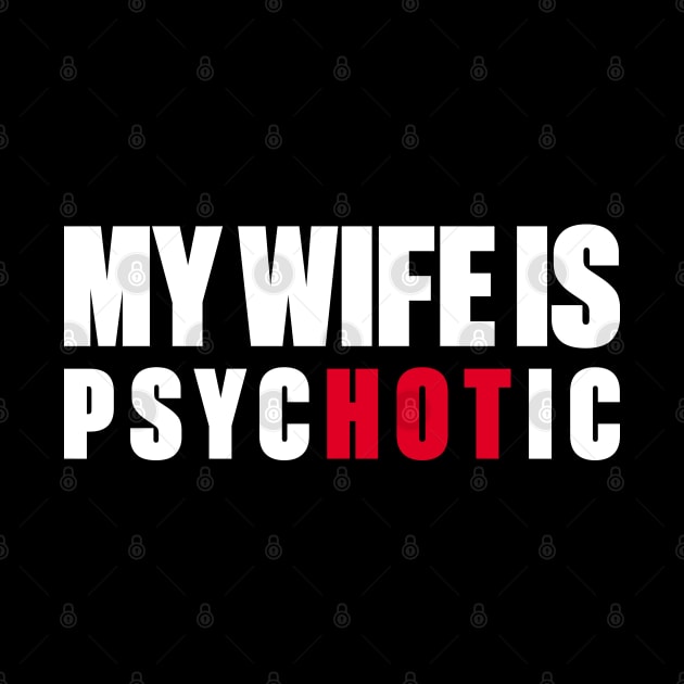 My Wife Is Hot Psychotic (White) by DLEVO