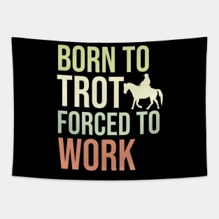 Born To Trot Forced To Work Tapestry