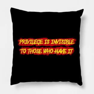 Privilege is invisible to those who have it Pillow