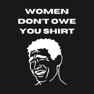 Women don't owe your shirt T-Shirt