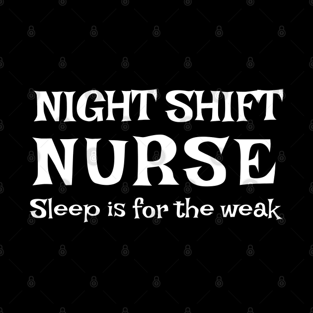 Night shift Nurse Sleep is for the weak typographic tshirt design by BushidoThreads