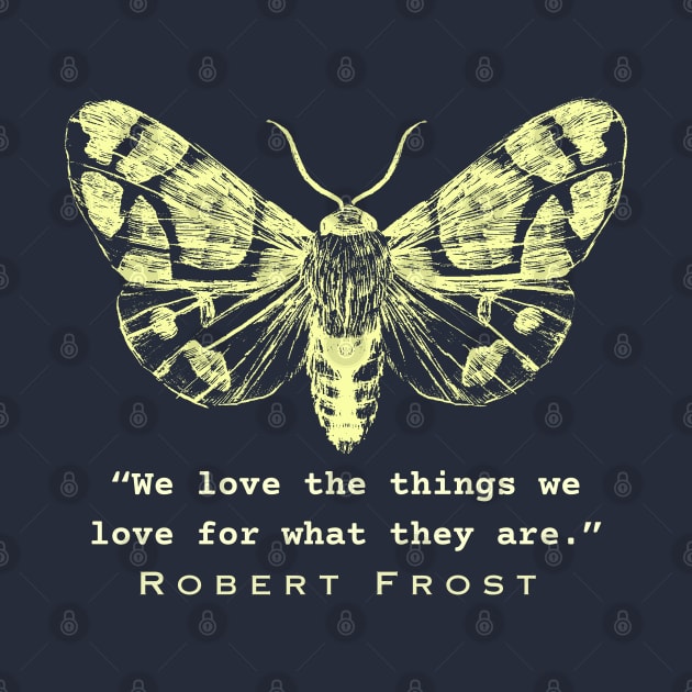 Robert Frost quote from Hyla brook: We love the things we love for what they are. by artbleed