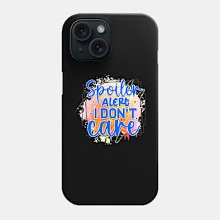 Spoiler alert I don't care Phone Case