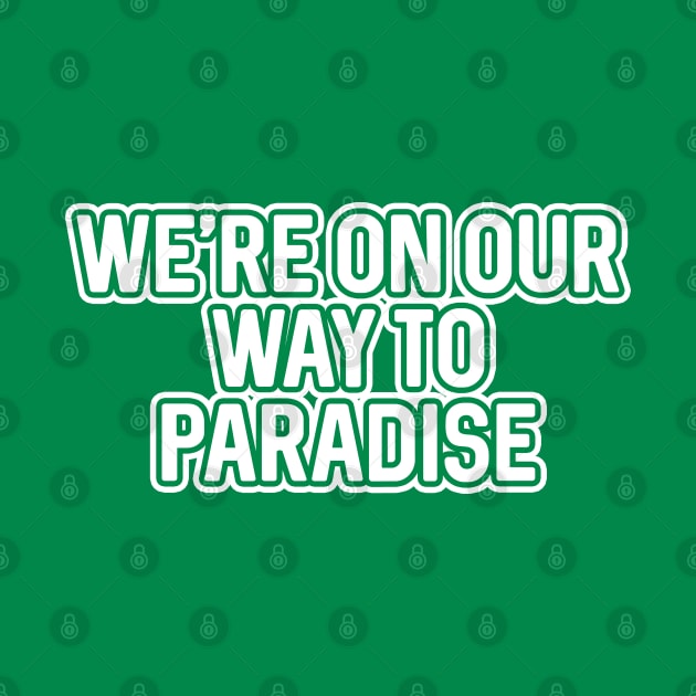 WE'RE ON OUR WAY TO PARADISE, Glasgow Celtic Football Club White And Green Layered Text by MacPean