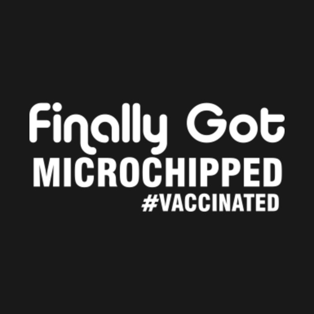 Discover Finally Got Microchipped Vaccinated - Im Vaccinated - T-Shirt