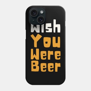 Wish You Were Beer Phone Case