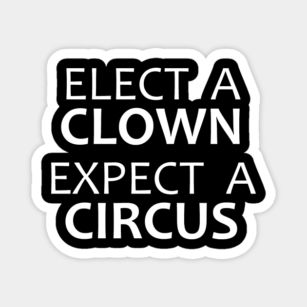 Elect A Clown Expect A Circus - Anti Trump Magnet by merkraht