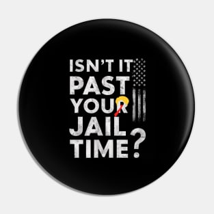 Isn't it past your jail time Pin