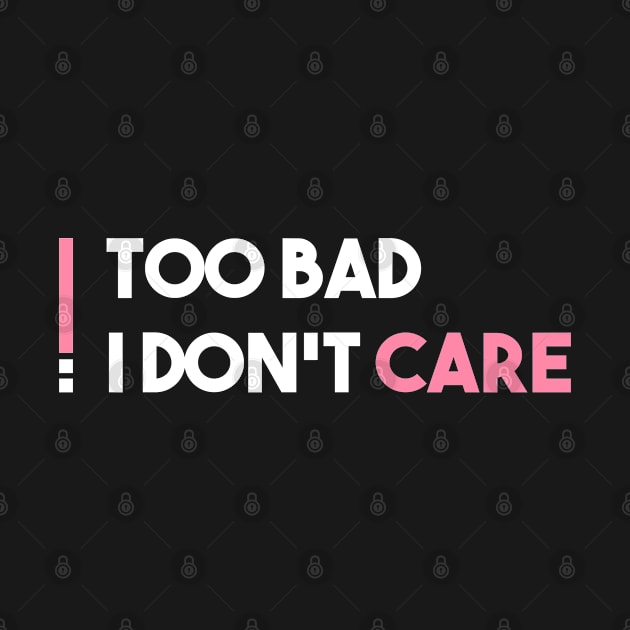 Statement Too Bad I Don't Care by lisalizarb