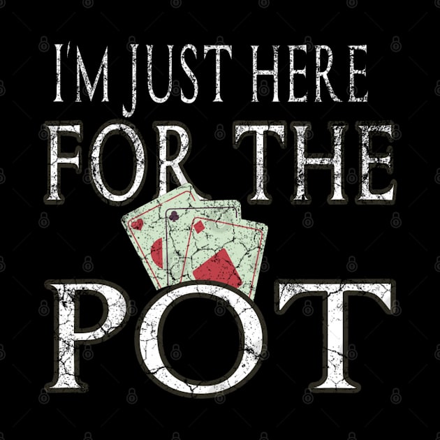 Funny Saying I'm Just Here For The Pot. Humor Quote Gift For Casino Players With Poker Card Illustration Vintage Style For Dad Birthday by Arda