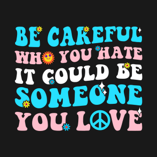 Transgender Pride Groovy Be Careful Who You Hate T-Shirt