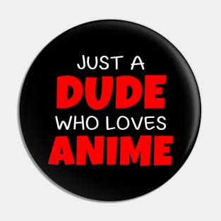 Just A Dude Who loves Anime Pin