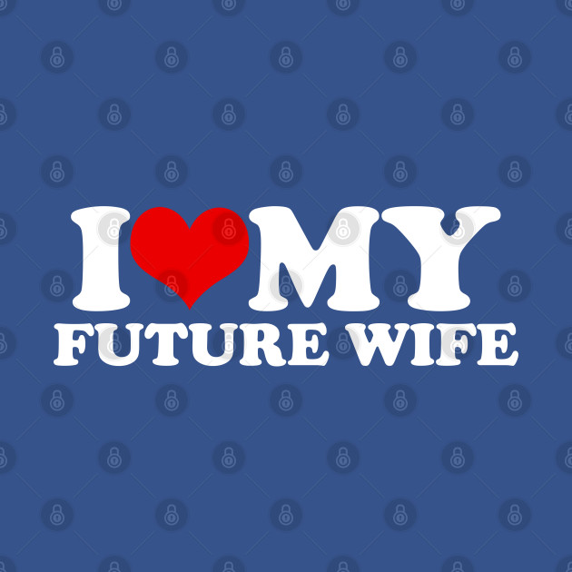 Disover I Love My Future Wife - I Love My Future Wife - T-Shirt