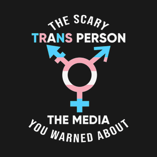 The Scary Trans Person The Media You Warned About Transgender Flag T-Shirt