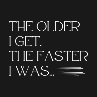 Aging Gracefully: The Faster I Was T-Shirt