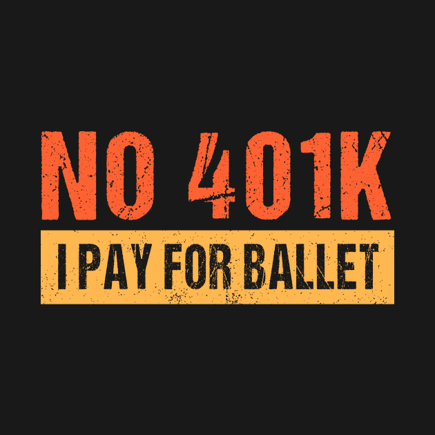 No 401K I Pay For Ballet Funny Dance Ballet Dad by Schied Tungu 